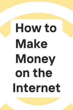 the words how to make money on the internet are in black and white, with yellow circles