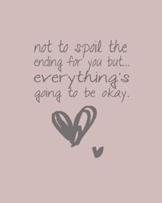 a quote that says not to spill the ending for you but everything's going to be okay