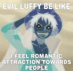 an animated image with the caption evil luffy be like i feel romantic attraction towards people