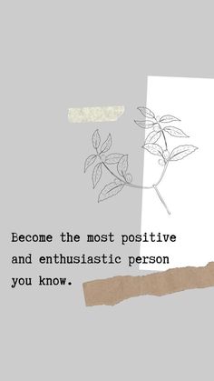 a piece of paper with the words become the most positive and enthusiastic person you know