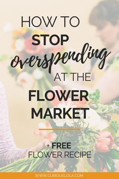 two women holding flowers with the text how to stop overspending at the flower market