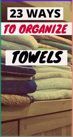 towels stacked on top of each other with the words, 23 ways to organize towels