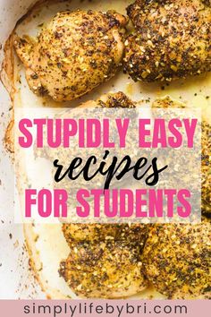 the words, stupidly easy recipes for students on top of an image of chicken