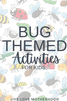 bug themed activities for kids with text overlay that reads, bug theme activities for kids live love motherhood