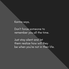 a black and white photo with the words karma says don't force someone to remember you all the time