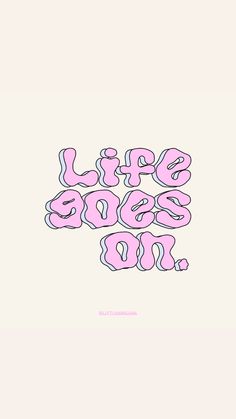 the words life goes on written in pink and blue ink, against a white background