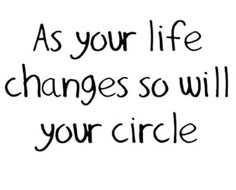 the words as your life changes so will your circle