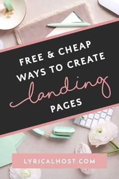 a desk with flowers and office supplies on it text reads free & cheap ways to create landing pages