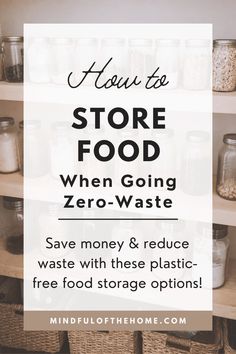 the words how to store food when going zero waste save money & reduce waste with these plastic free food storage options