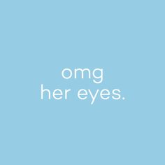 the words omg her eyes on a blue background