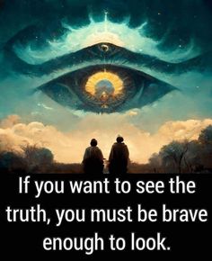 two people looking at an eye with the words if you want to see the truth, you must be brave enough to look