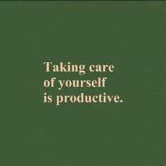 a green background with the words taking care of yourself is produtive