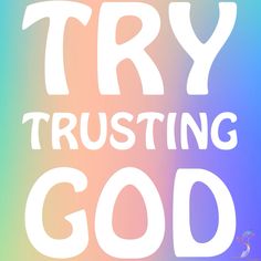 the words try trusting god on a multicolored background with white lettering that reads try trusting god