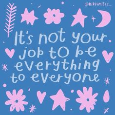 the words it's not your job to be everything to everyone on a blue background