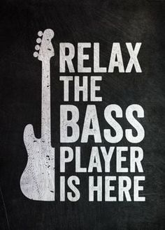 a black and white poster with the words relax the bass player is here