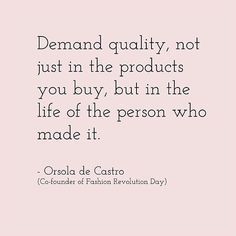 a quote that reads demand quality, not just in the products you buy, but in the life of the person who made it