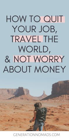 a person with a backpack and the words how to quit your job travel the world and not worry about money