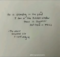 a piece of paper with writing on it that says he is standing in the yard i am not the kitchen window there is laughter and there is music