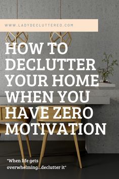 a desk with the words how to declutter your home when you have zero motivation