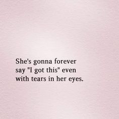 a quote that says she's goma forever say i got this even with tears in her eyes