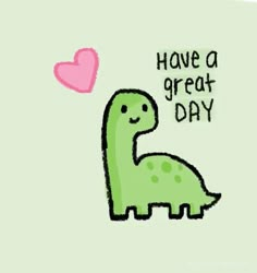 a drawing of a green dinosaur with a pink heart on it's chest and the words have a great day