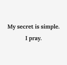 a quote that reads,'my secret is simple i pray'in black and white