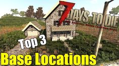 the top 3 base locations for 7 days to die, which is located in this video game