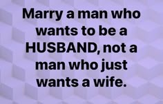 a man who wants to be a husband, not a man who just wants a wife