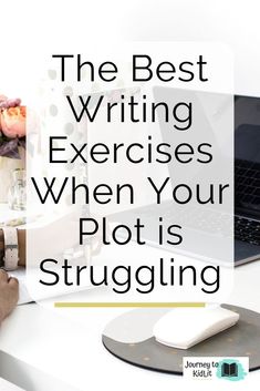 a person sitting at a desk with a laptop and mouse in front of them text reads, the best writing exercises when your plot is struggling