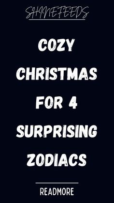 the text cozy christmas for 4 surprising zodiacs is shown in white on a black background