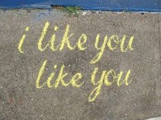 someone wrote this message on the sidewalk in front of their house that says, i like you like you