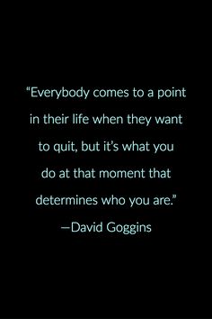 a black background with a quote from david goggins about everybody comes to a point in their life when they want to quit