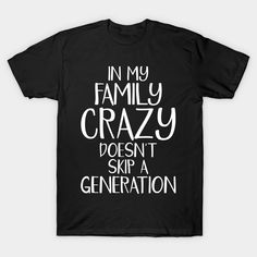 Funny family quotes -- Choose from our vast selection of Crewneck and V-Neck T-Shirts to match with your favorite design to make the perfect graphic T-Shirt. Pick your favorite: Classic, Boxy, Tri-Blend, V-Neck, or Premium. Customize your color! For men and women. Family Tshirts Funny, Funny Family Shirts Hilarious, Family Tshirt Ideas Funny, Casual T-shirt With Text Print For Family Reunion, Funny Family Reunion Shirts Ideas, Family Reunion Graphic Tee With Text Print, Graphic Tee T-shirt With Text Print For Family Reunion, Graphic Tee With Text Print For Family Reunion, Family Funny Print Graphic Tee