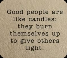 a quote written on a piece of paper that says, good people are like candles they burn themselves up to give others light