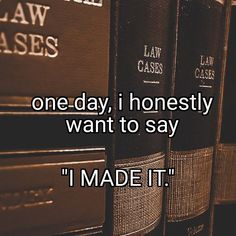 an image of law books with the words one day, honesty want to say i made it