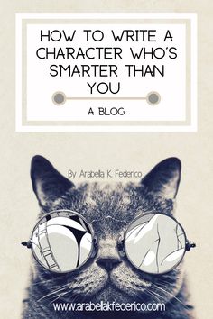 a cat wearing glasses with the caption how to write a character who's smarter than you