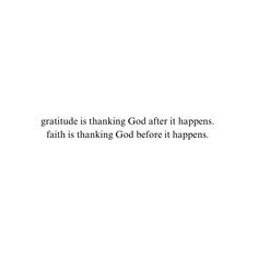 a white background with the words, gratitude is thinking god after it happens faith is thinking god before it happens