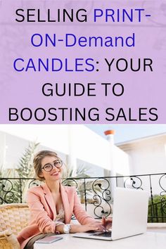 a woman sitting at a table on her laptop with the words selling print on demand candles your guide to booster sales