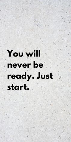 the words you will never be ready just start are written in black on a white background