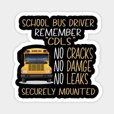 a yellow school bus with the words school bus driver, remember cds and cracks no cracks no damage no leaks