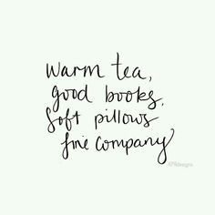 a black and white photo with the words warm tea good books soft pillows fine company