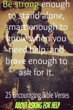 25 Encouraging Bible Verses About Asking For Help From Others? What does the Bible say about asking for help? Sometimes we need advice and help from others. Ask For Help Quotes, Encouraging Bible Quotes, Bible Verses About Faith, Asking For Help, Strong Faith, Faith Bible