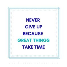 the words never give up because great things take time in blue and green on a white background