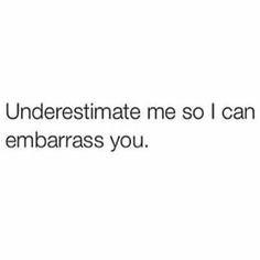 the text reads, underestimate me so i can embarrass you