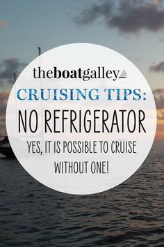 a boat in the ocean with text that reads, cruising tips no refigerator yes, it is possible to cruise without one