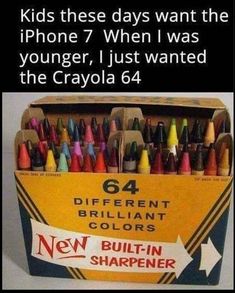 an open box of crayons with the caption kids these days want the iphone 7 when i was younger, just wanted the crayon'64