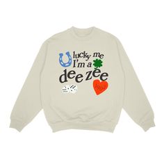 a white sweatshirt with the words lucky me i'm a deeze on it