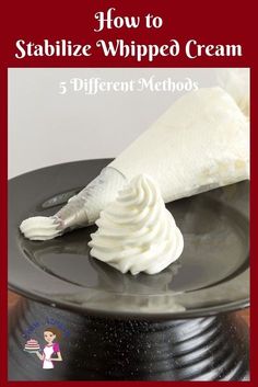 how to stabilize whipped cream on a cake plate with text overlay that reads, how to stabilize whipped cream 5 different method