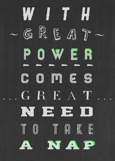 a black and white photo with words written in green on the bottom right hand corner that says, with great power comes great need to take a nap