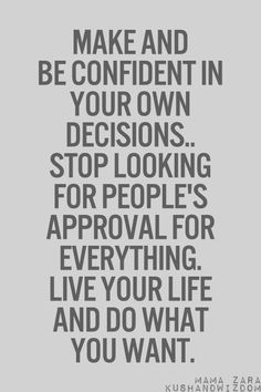 the words make and be confident in your own decision stop looking for people's approval for